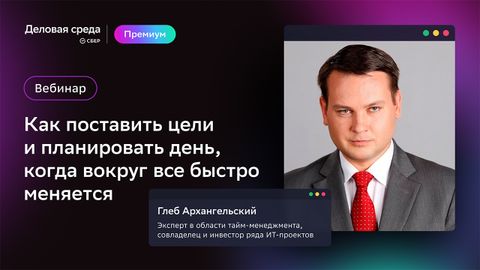 Глеб Архангельский. Как поставить цели и планировать день, когда вокруг все быстро